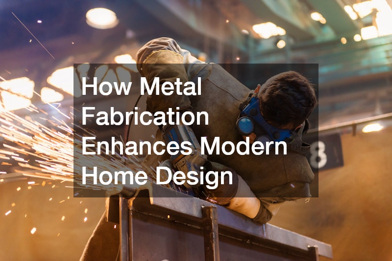 How Metal Fabrication Enhances Modern Home Design